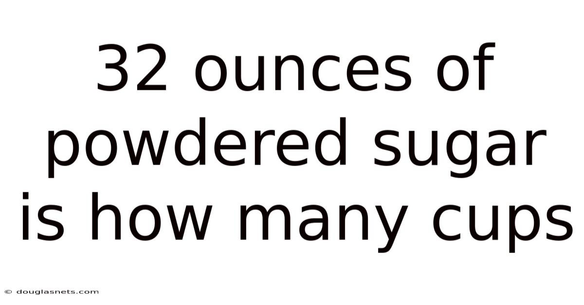 32 Ounces Of Powdered Sugar Is How Many Cups