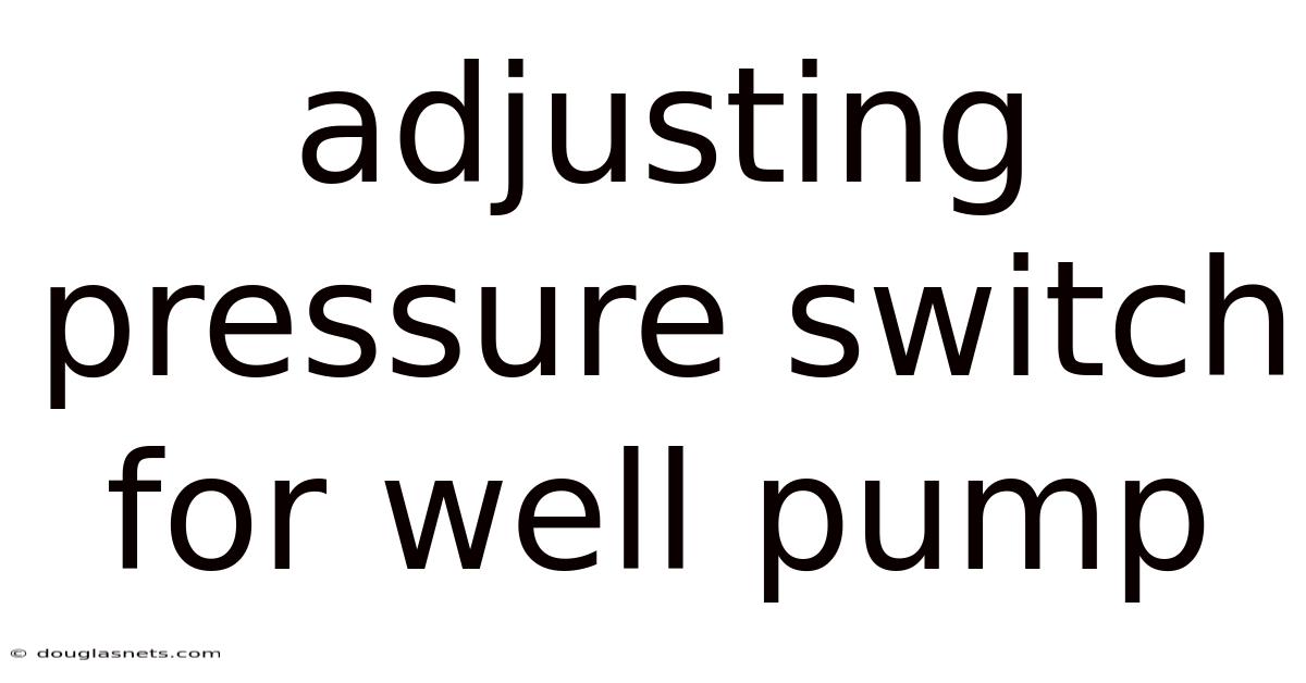 Adjusting Pressure Switch For Well Pump