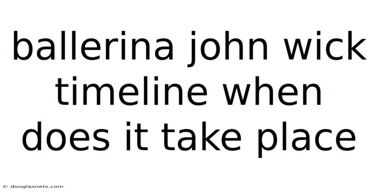 Ballerina John Wick Timeline When Does It Take Place