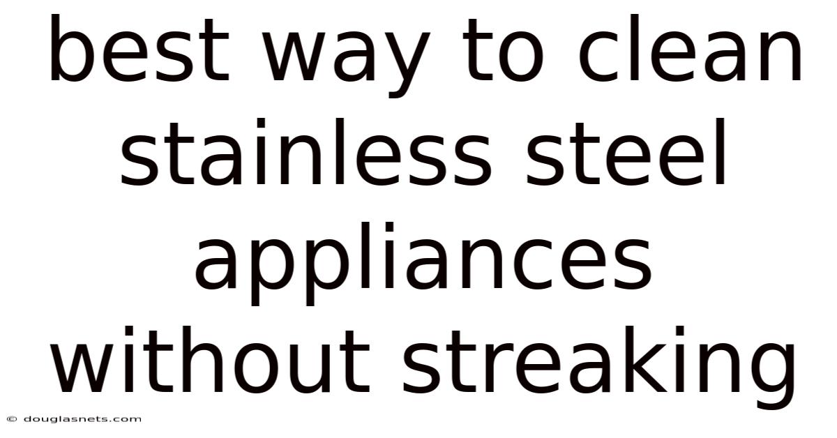 Best Way To Clean Stainless Steel Appliances Without Streaking