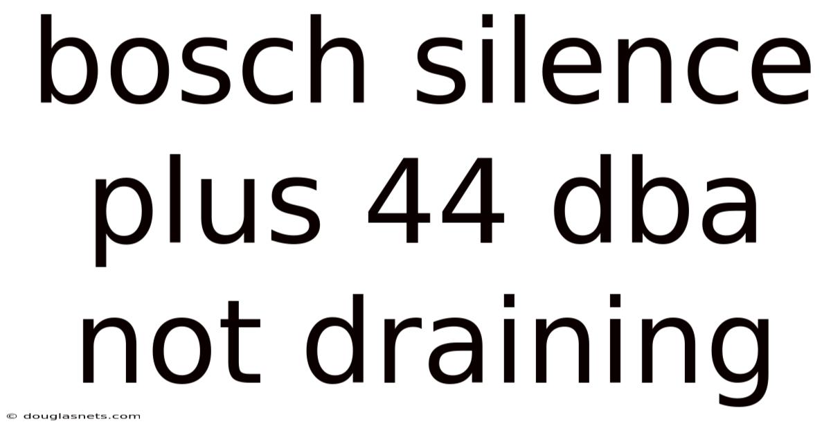 Bosch Silence Plus 44 Dba Not Draining