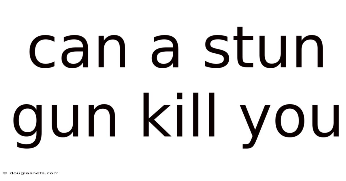 Can A Stun Gun Kill You