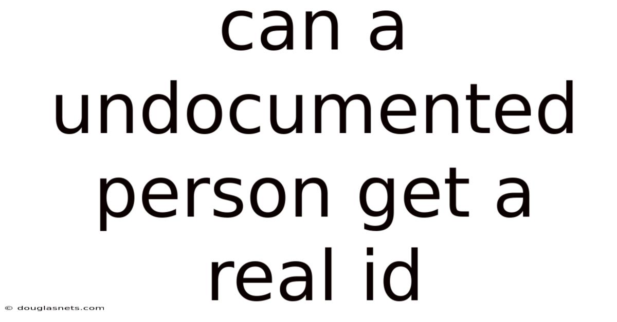 Can A Undocumented Person Get A Real Id