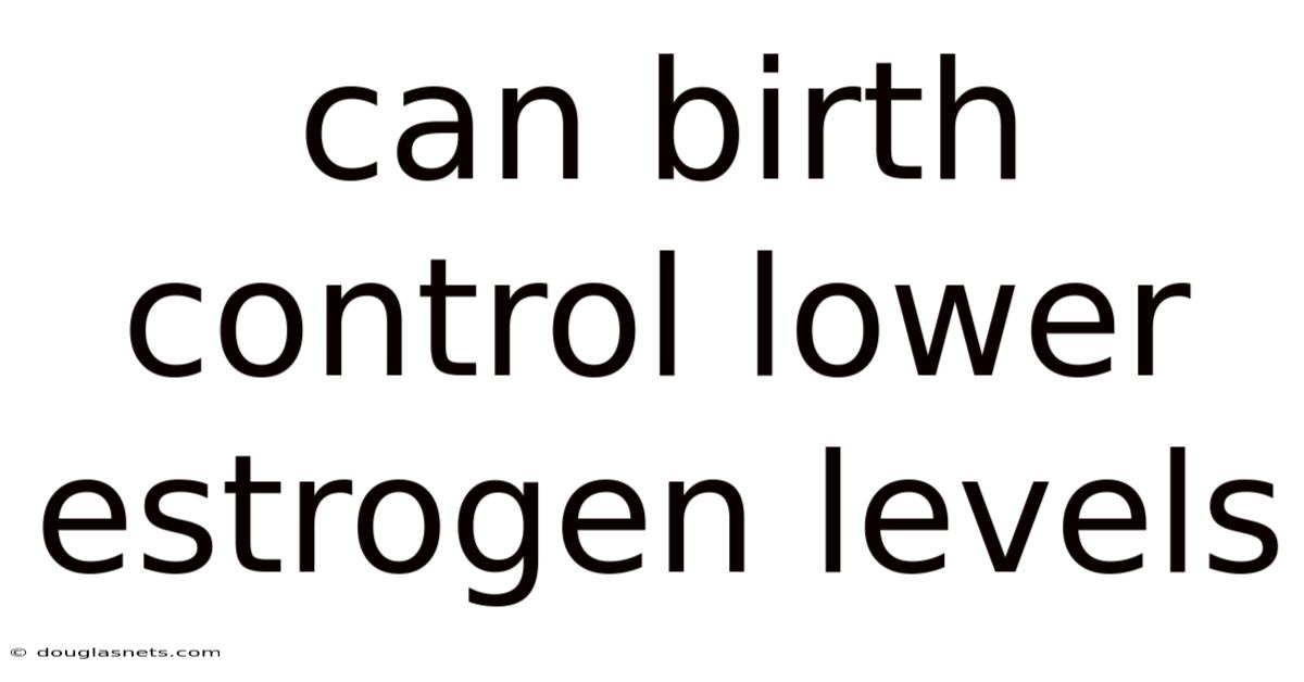 Can Birth Control Lower Estrogen Levels