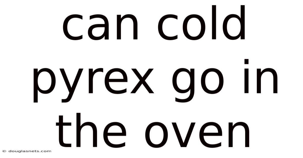 Can Cold Pyrex Go In The Oven