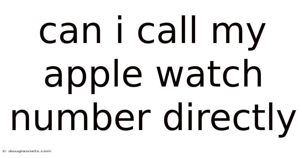 Can I Call My Apple Watch Number Directly