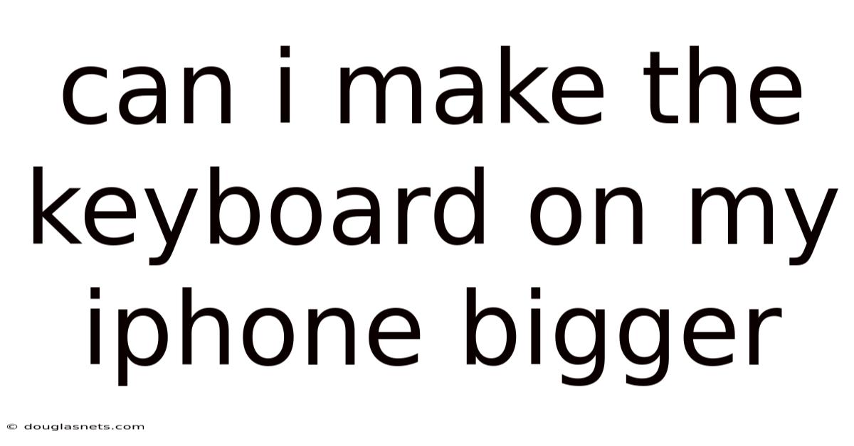 Can I Make The Keyboard On My Iphone Bigger