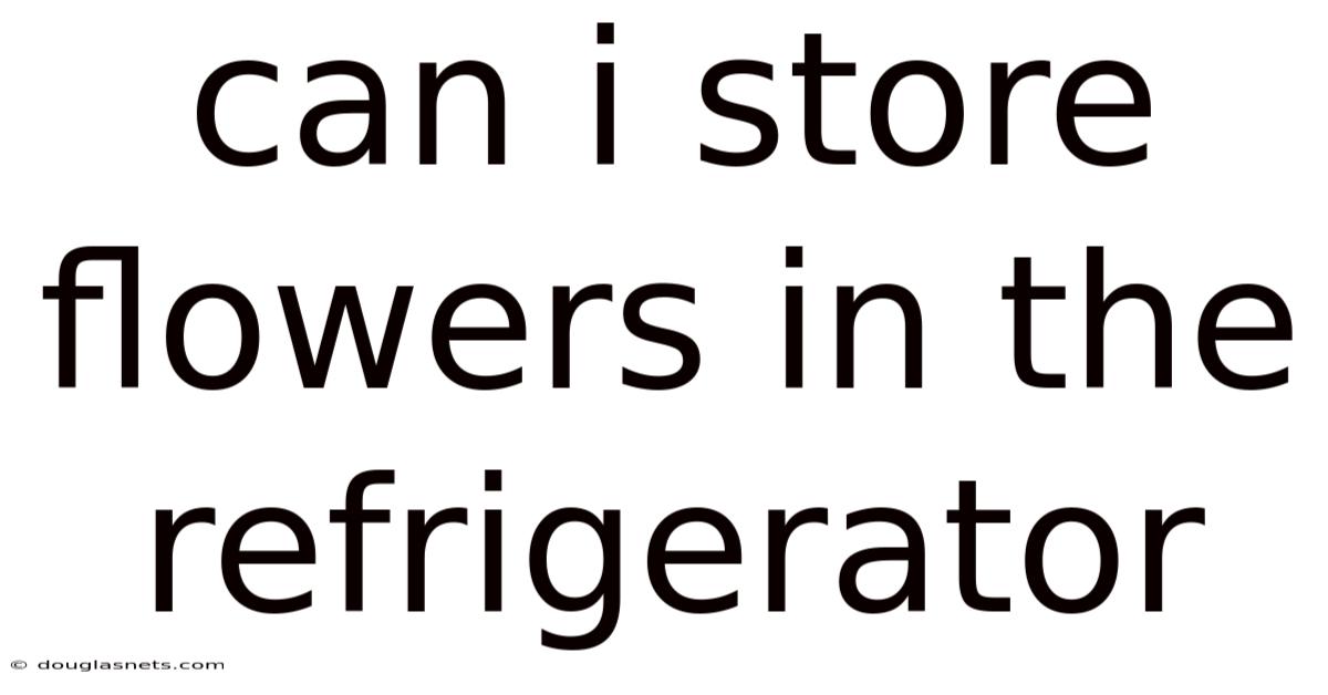 Can I Store Flowers In The Refrigerator