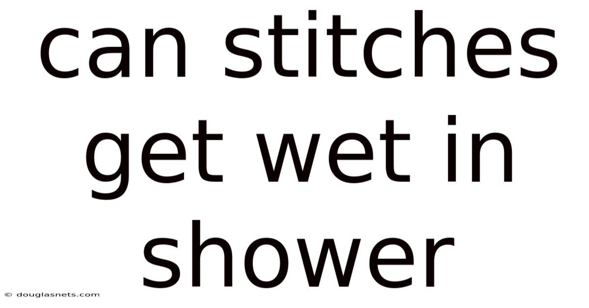 Can Stitches Get Wet In Shower