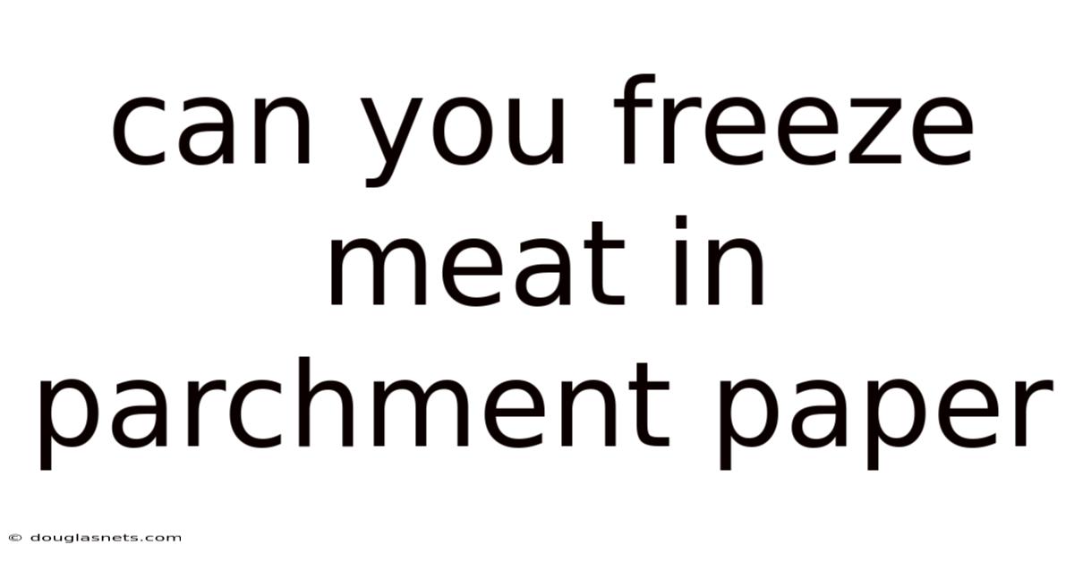Can You Freeze Meat In Parchment Paper