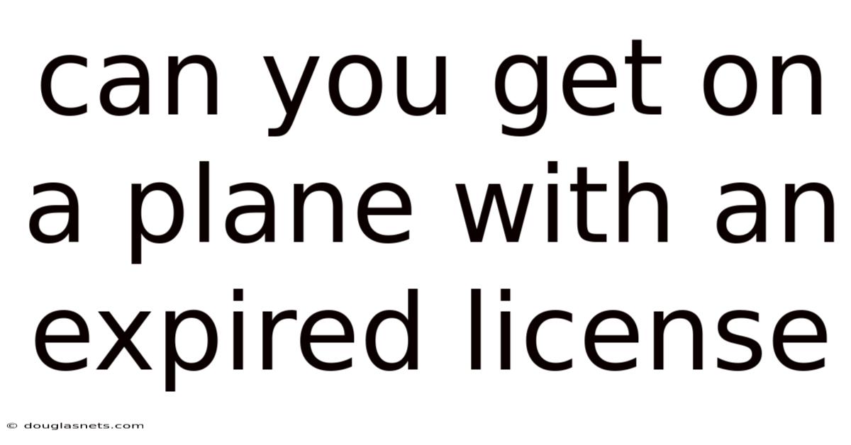 Can You Get On A Plane With An Expired License