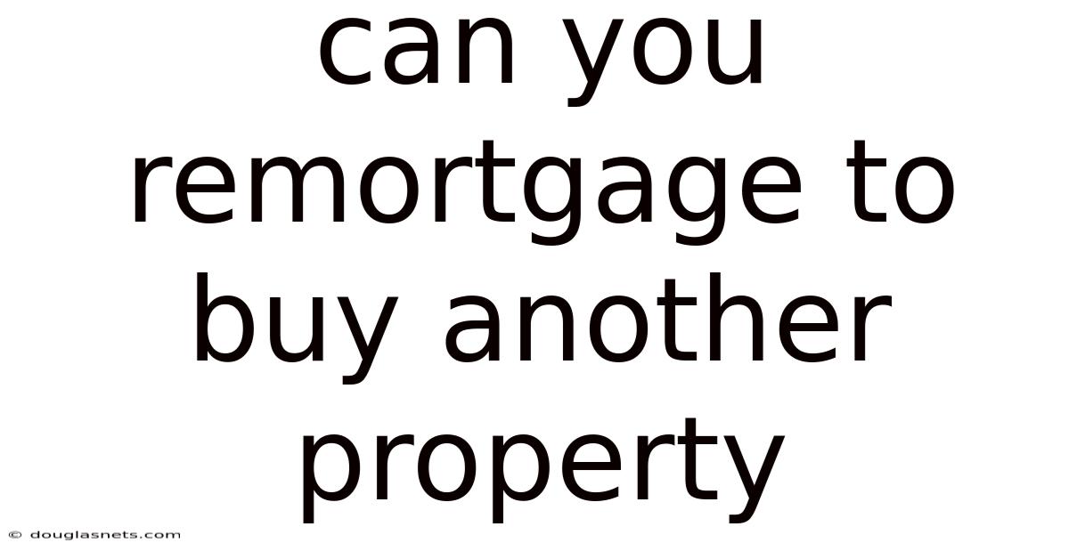 Can You Remortgage To Buy Another Property