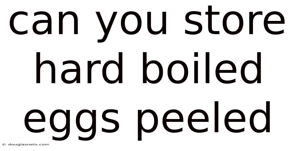 Can You Store Hard Boiled Eggs Peeled