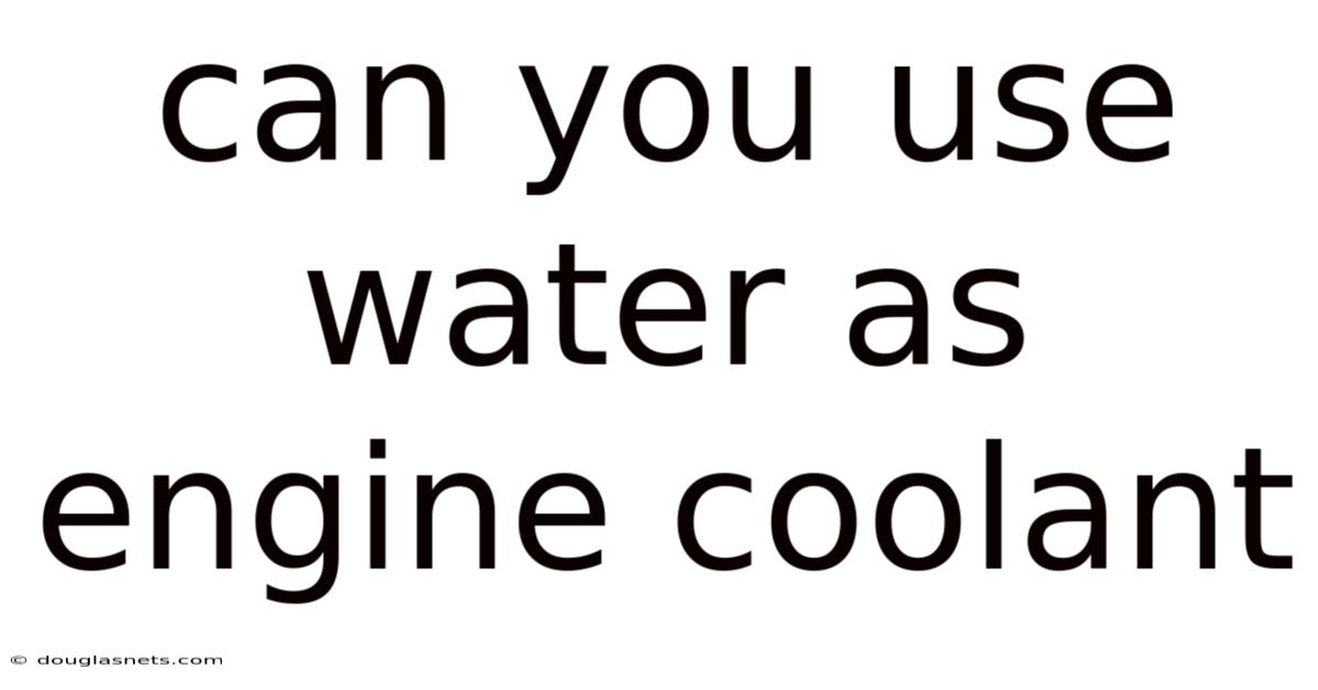 Can You Use Water As Engine Coolant