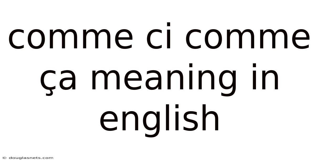 Comme Ci Comme Ça Meaning In English
