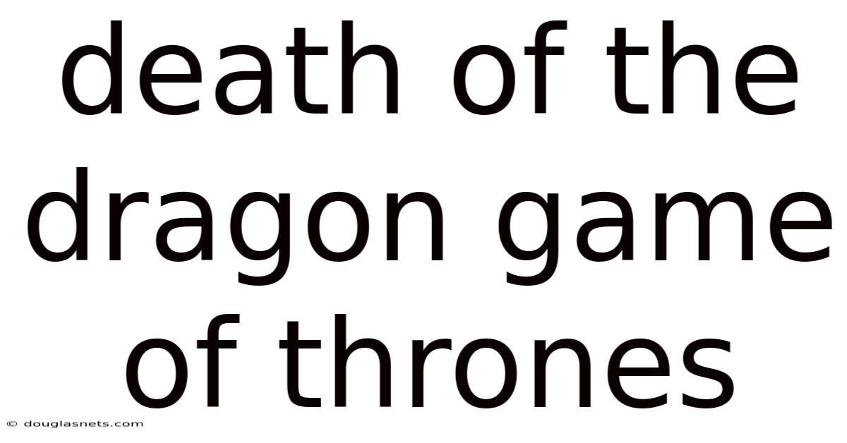 Death Of The Dragon Game Of Thrones