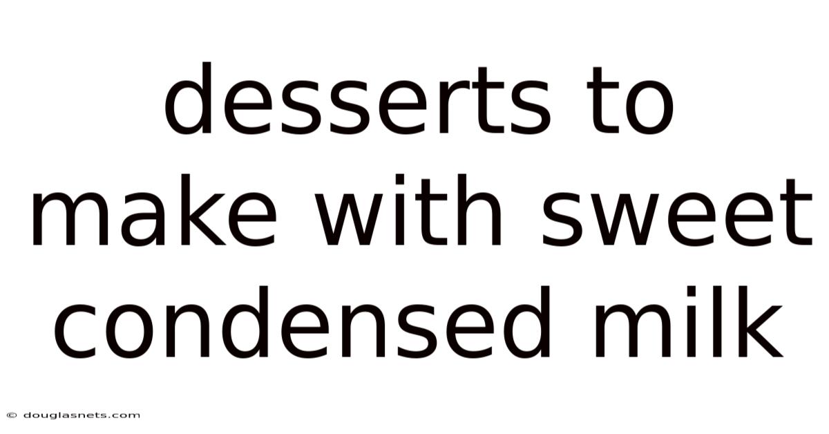 Desserts To Make With Sweet Condensed Milk