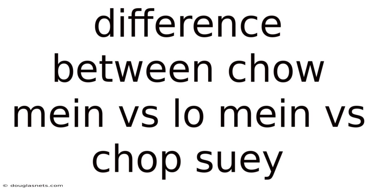 Difference Between Chow Mein Vs Lo Mein Vs Chop Suey