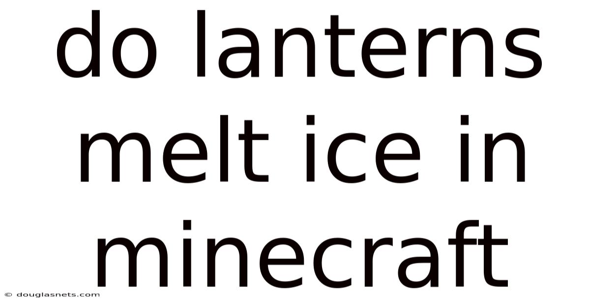 Do Lanterns Melt Ice In Minecraft