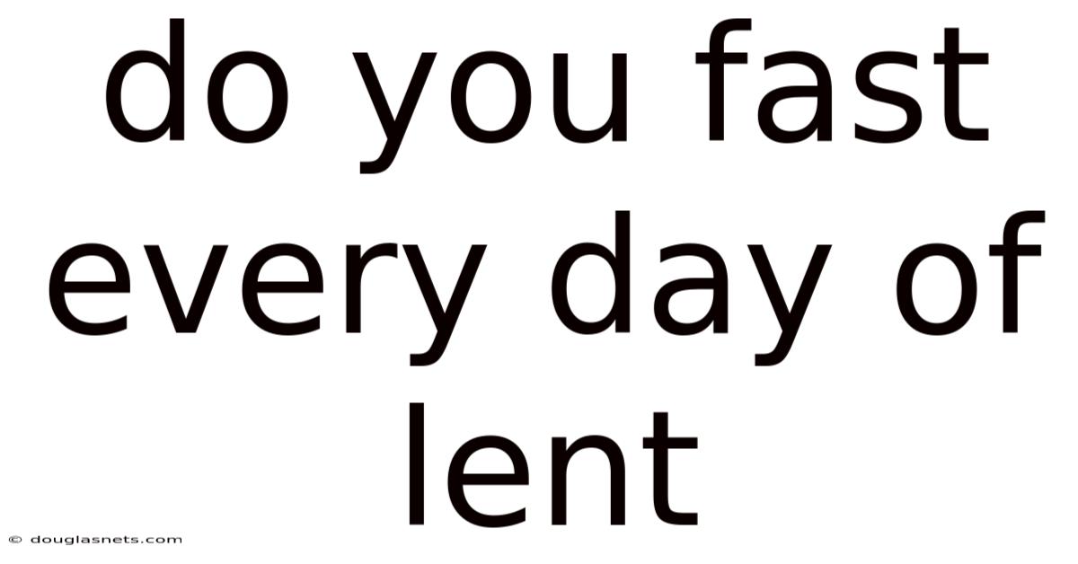 Do You Fast Every Day Of Lent