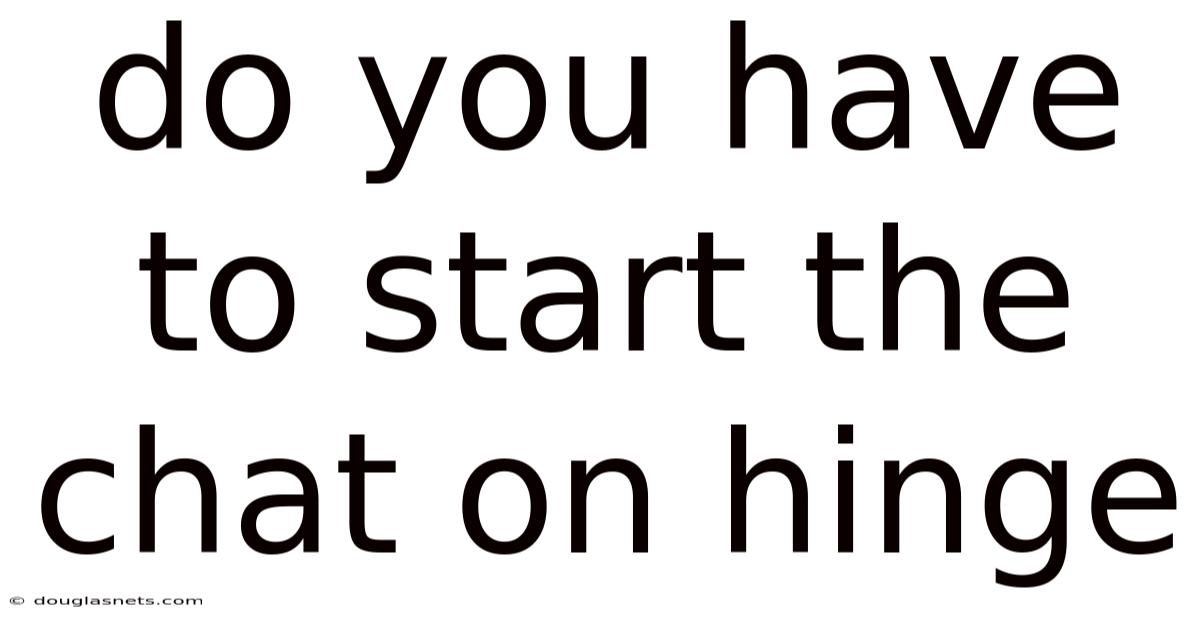 Do You Have To Start The Chat On Hinge