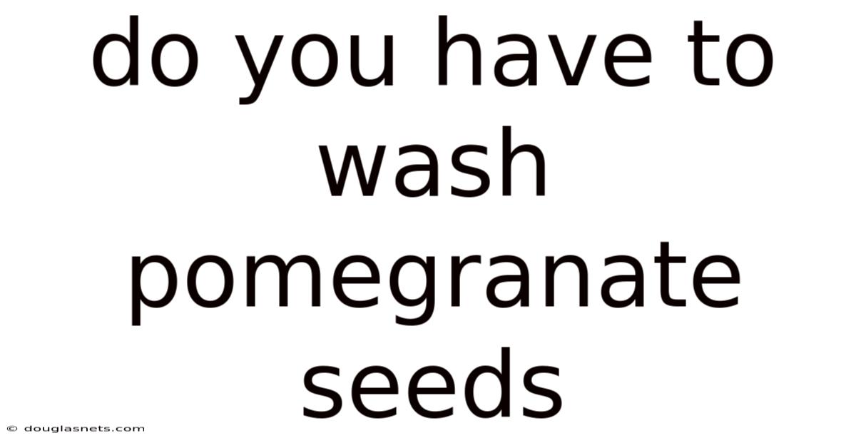 Do You Have To Wash Pomegranate Seeds