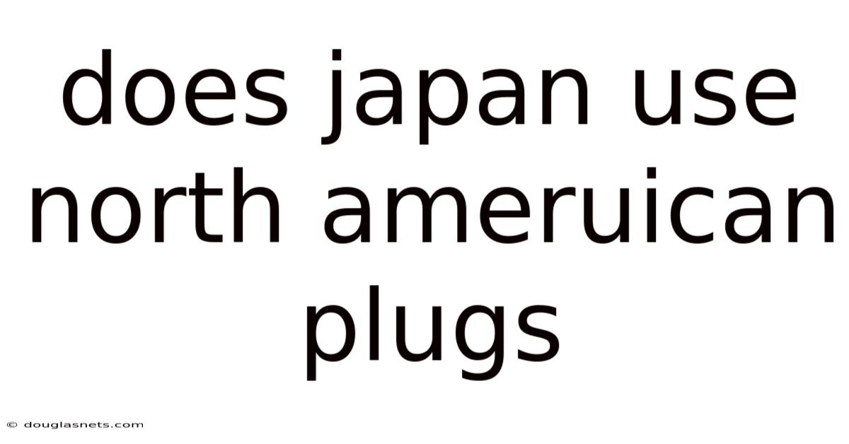 Does Japan Use North Ameruican Plugs