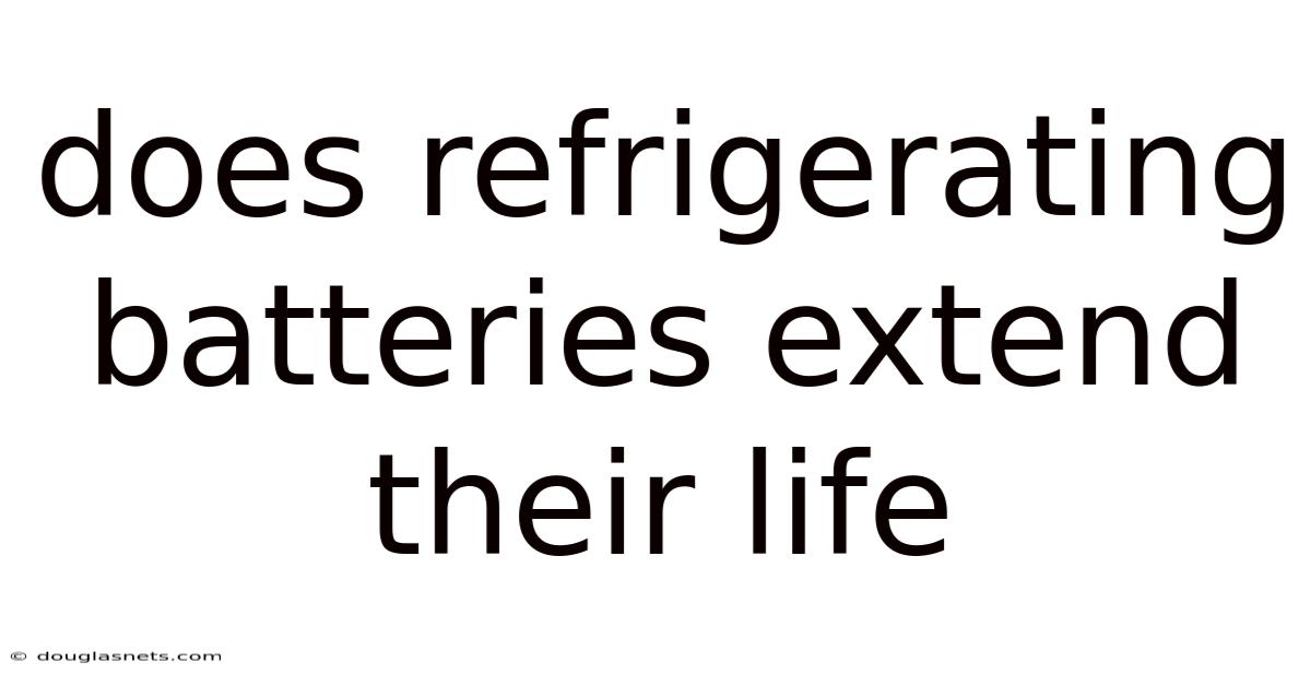 Does Refrigerating Batteries Extend Their Life