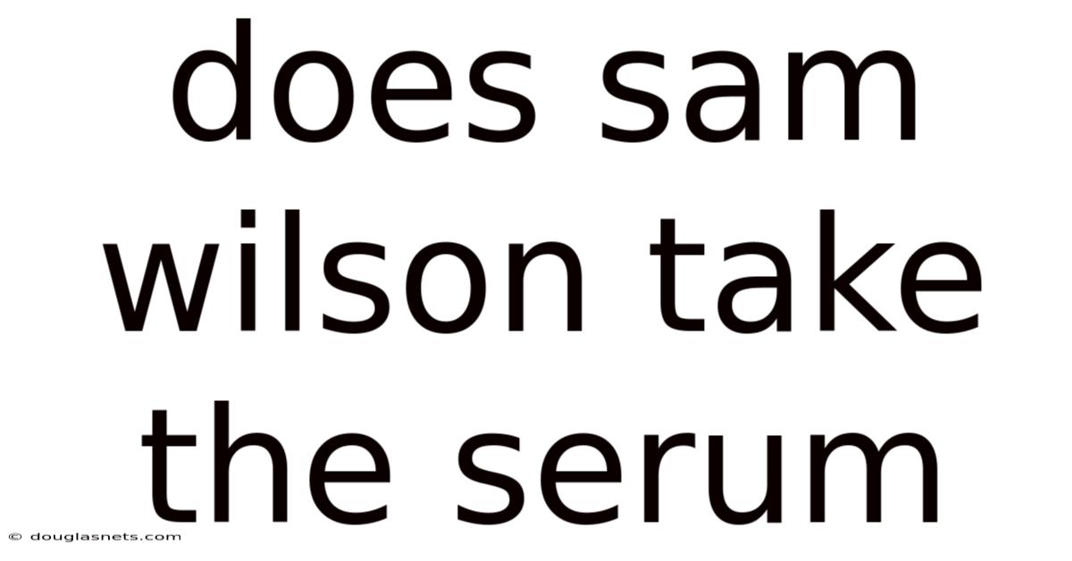 Does Sam Wilson Take The Serum