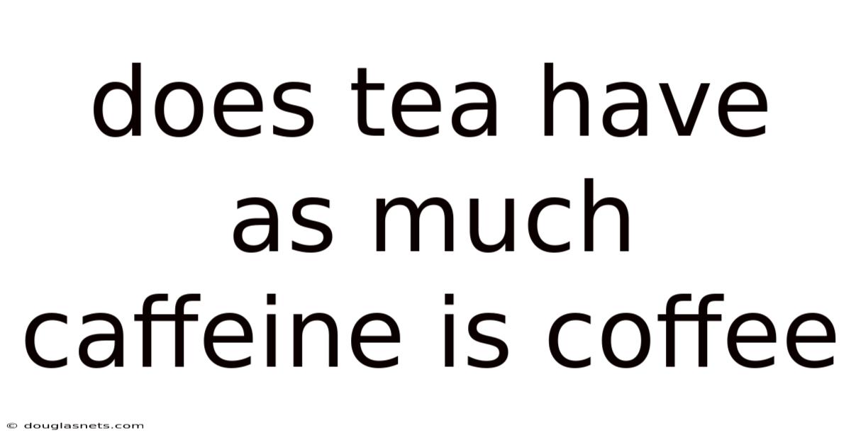 Does Tea Have As Much Caffeine Is Coffee