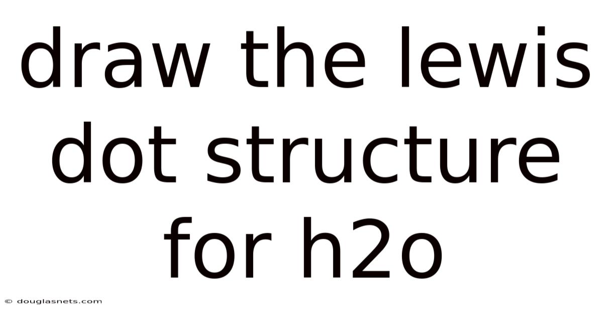 Draw The Lewis Dot Structure For H2o