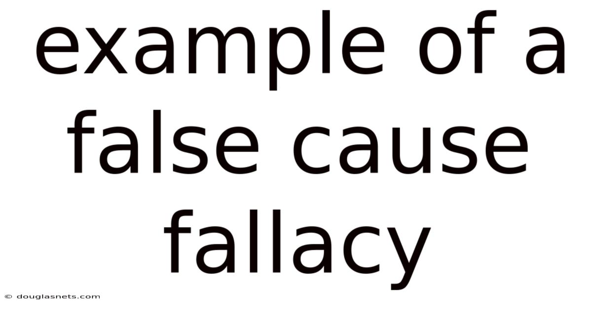 Example Of A False Cause Fallacy