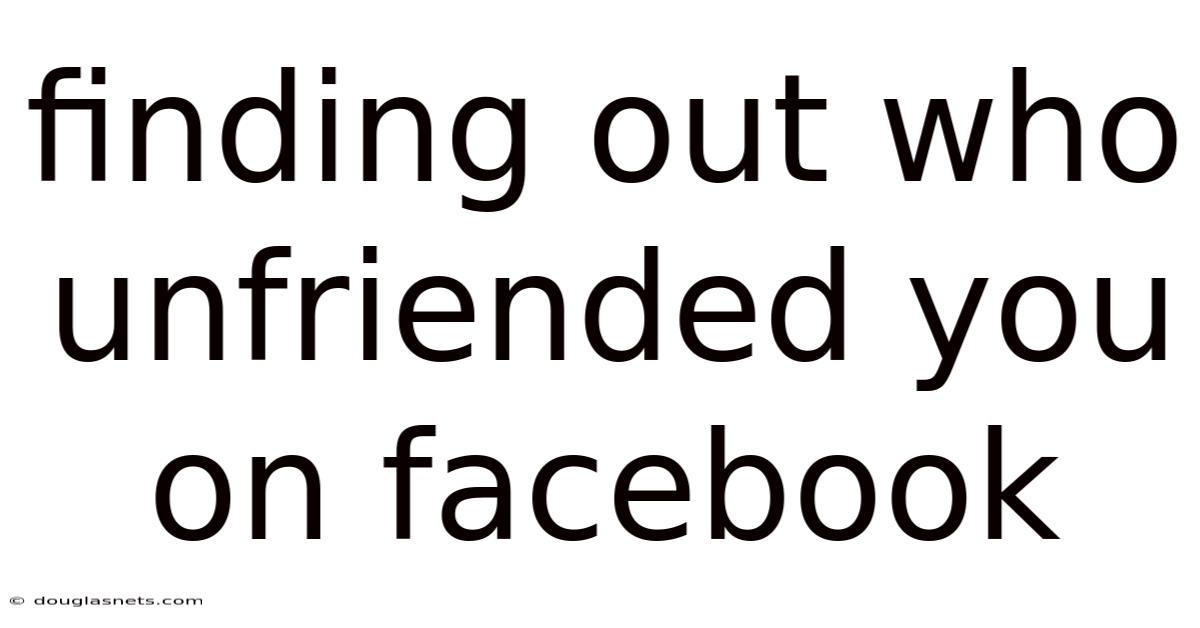 Finding Out Who Unfriended You On Facebook