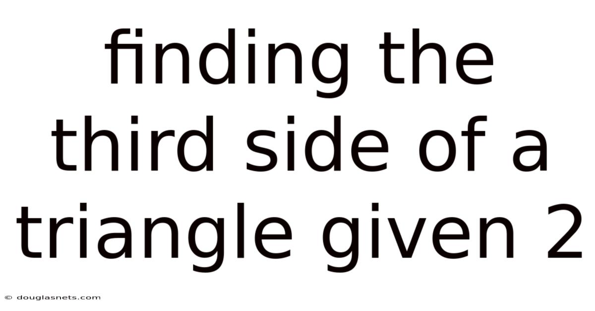 Finding The Third Side Of A Triangle Given 2