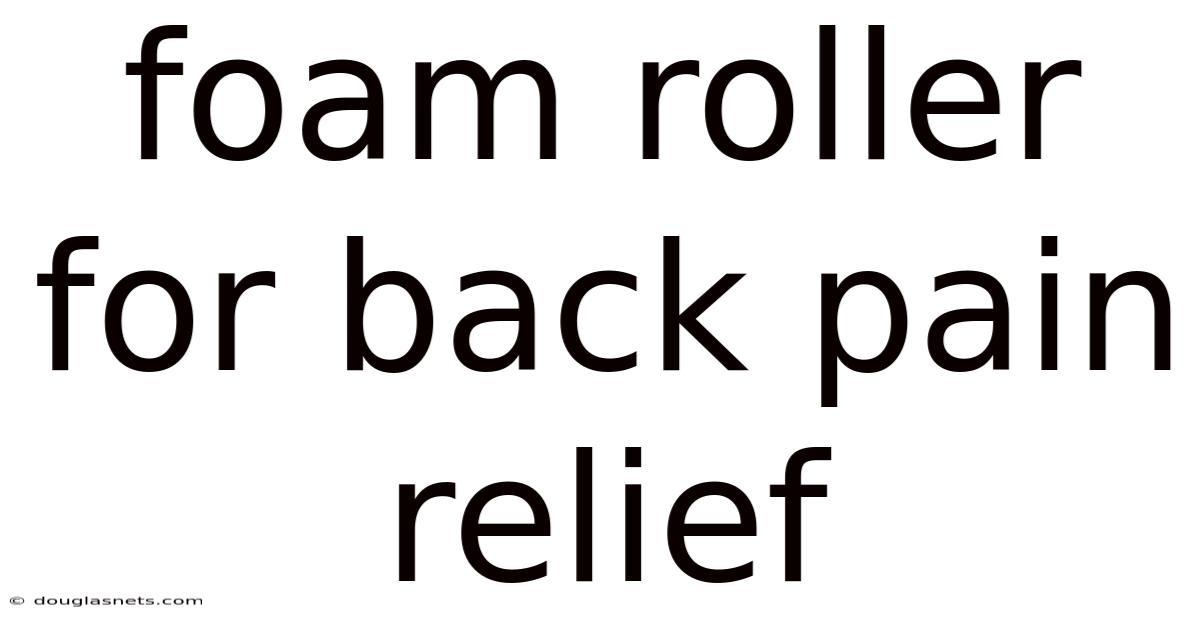 Foam Roller For Back Pain Relief