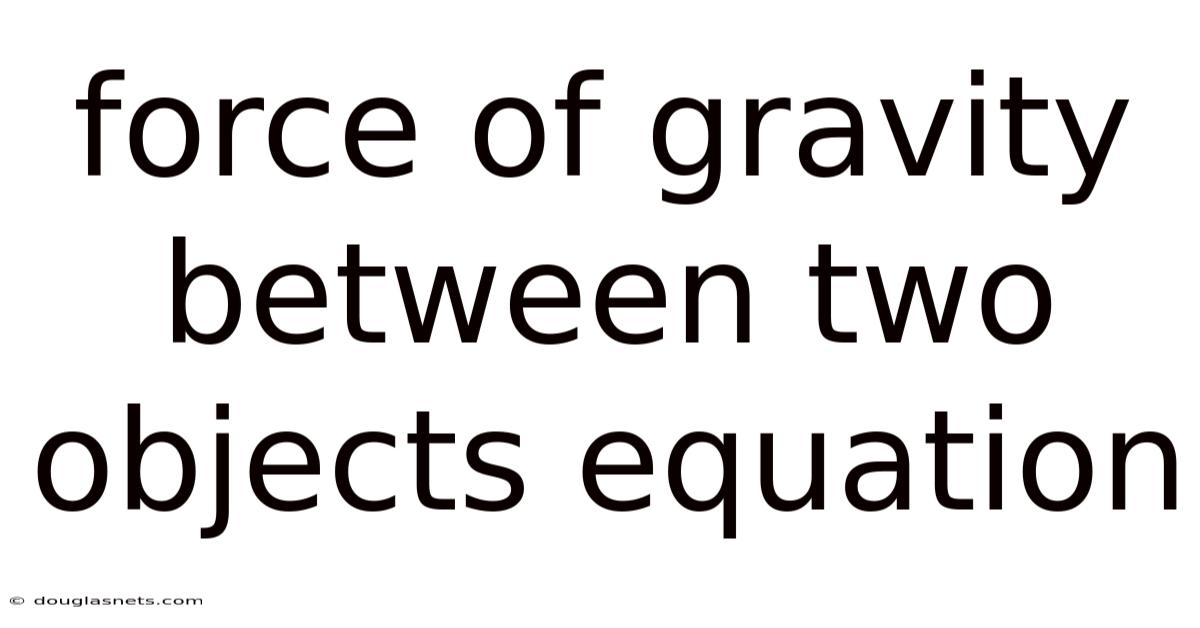 Force Of Gravity Between Two Objects Equation