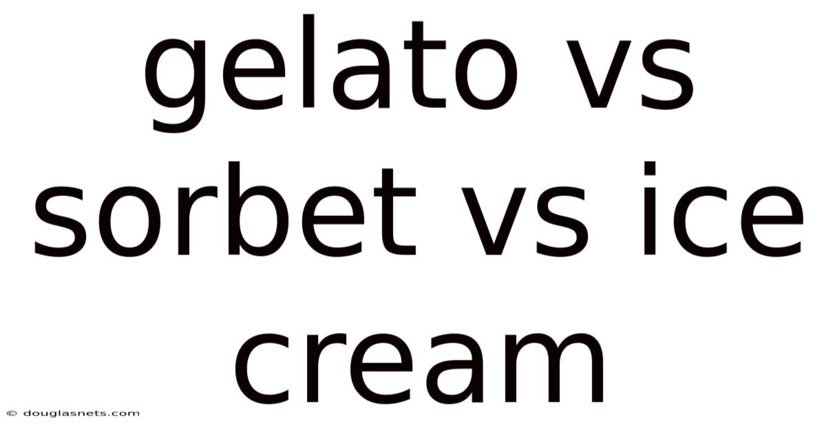 Gelato Vs Sorbet Vs Ice Cream