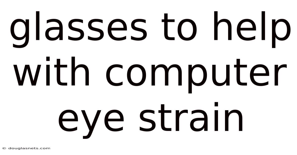 Glasses To Help With Computer Eye Strain