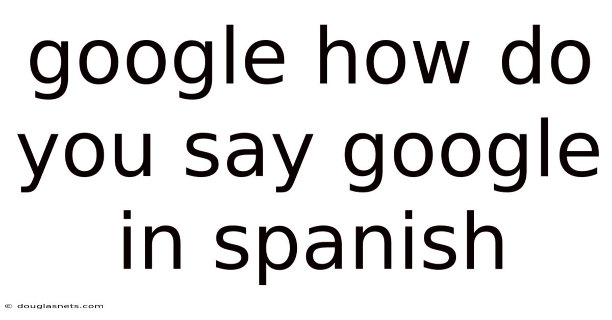 Google How Do You Say Google In Spanish