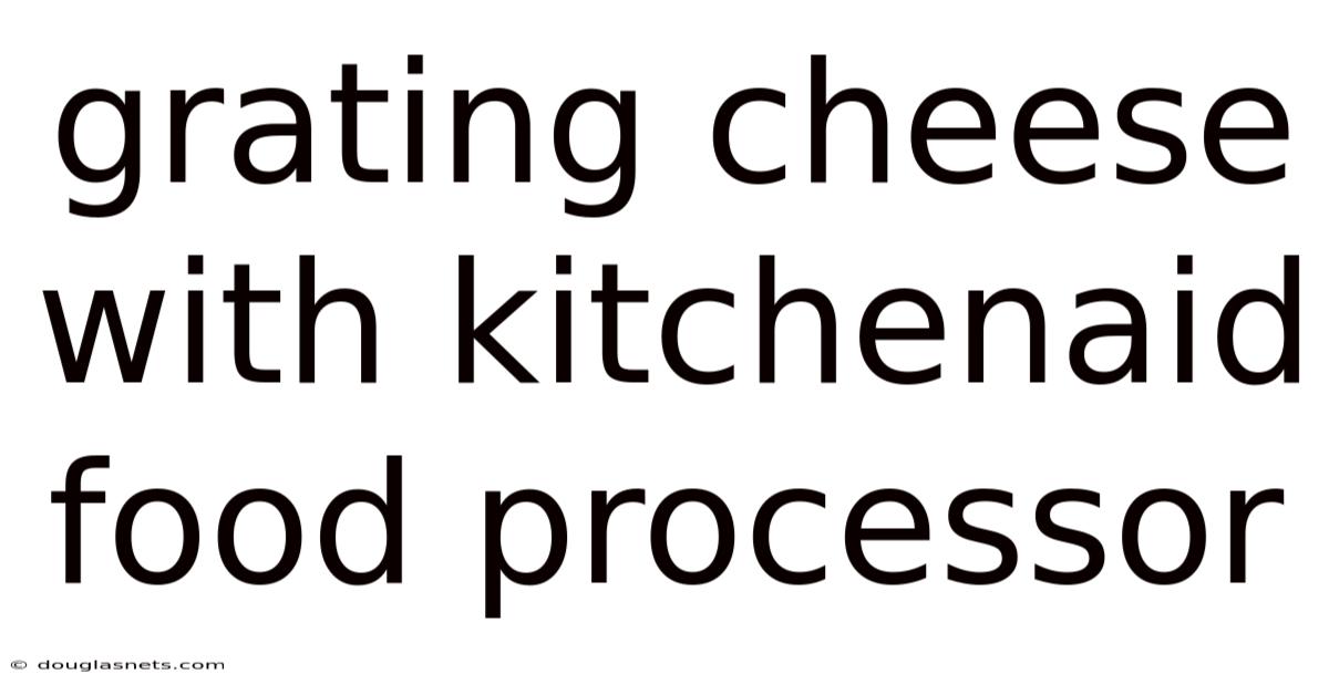 Grating Cheese With Kitchenaid Food Processor