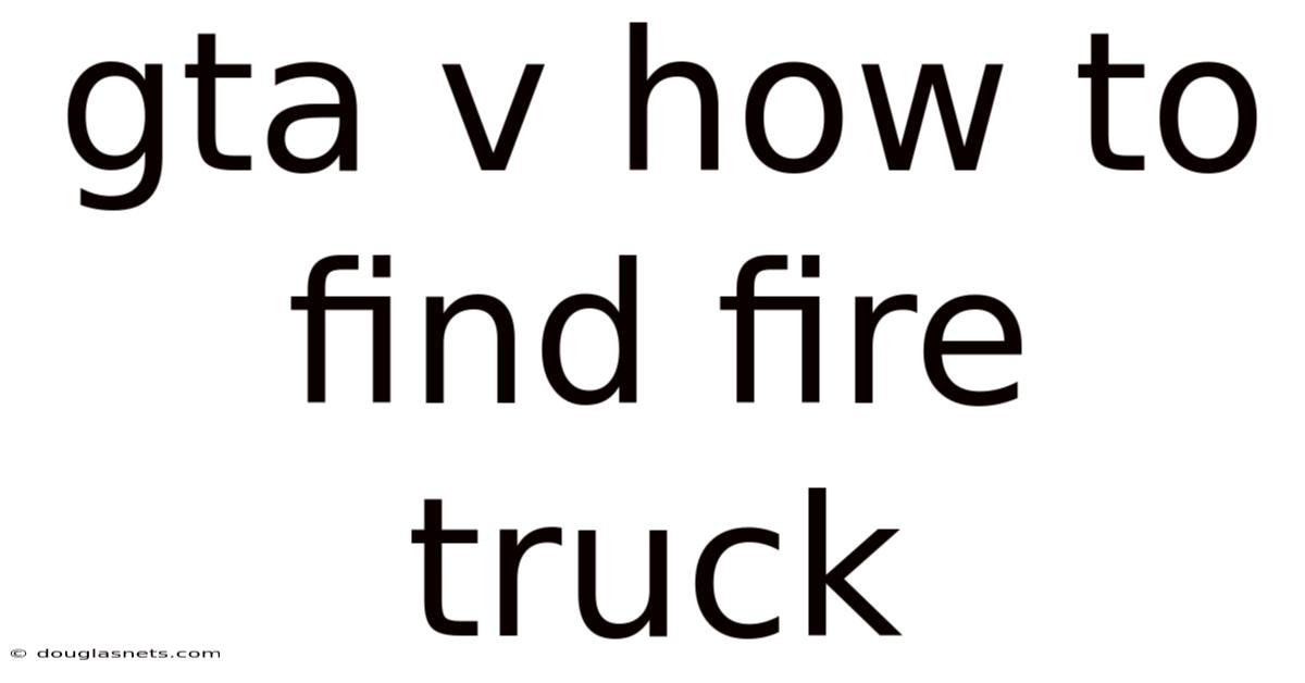 Gta V How To Find Fire Truck