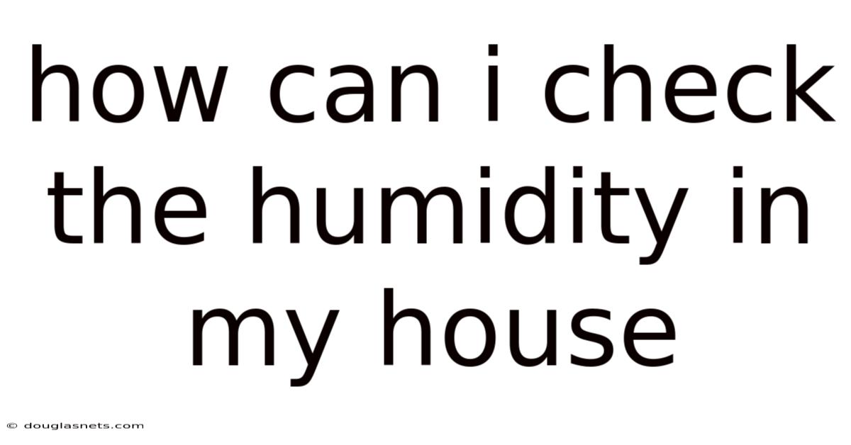How Can I Check The Humidity In My House