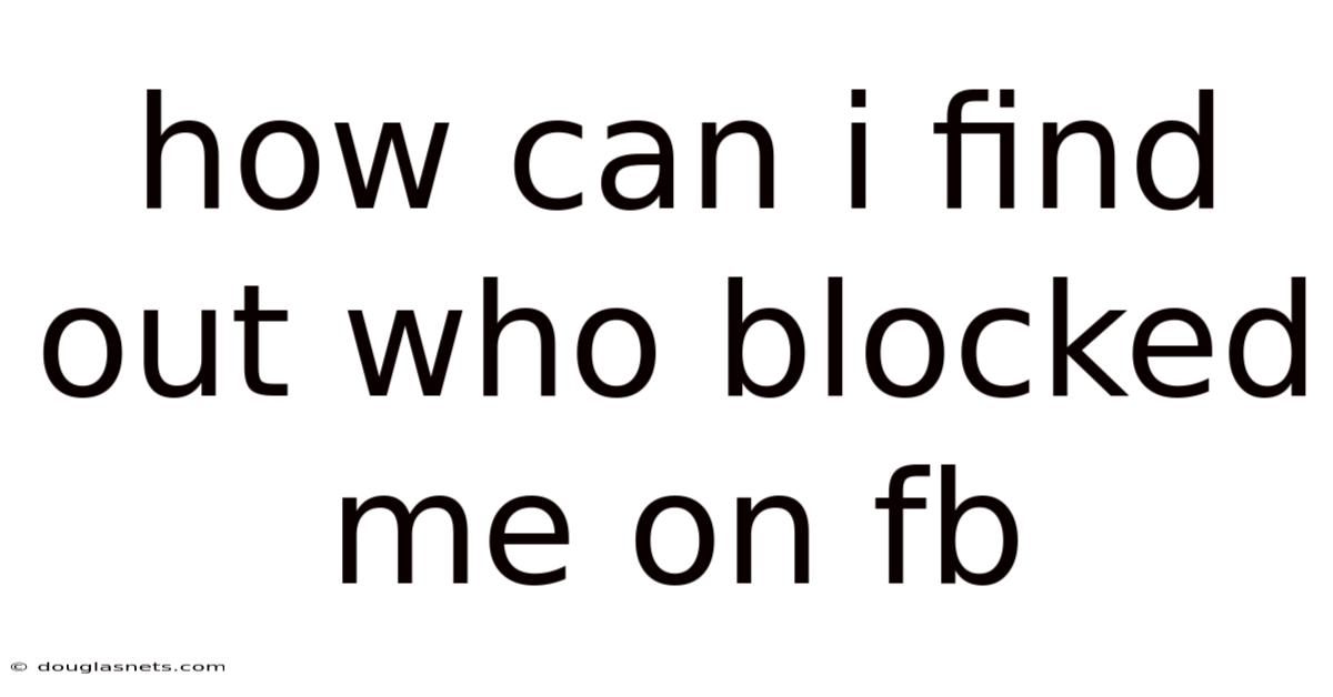How Can I Find Out Who Blocked Me On Fb