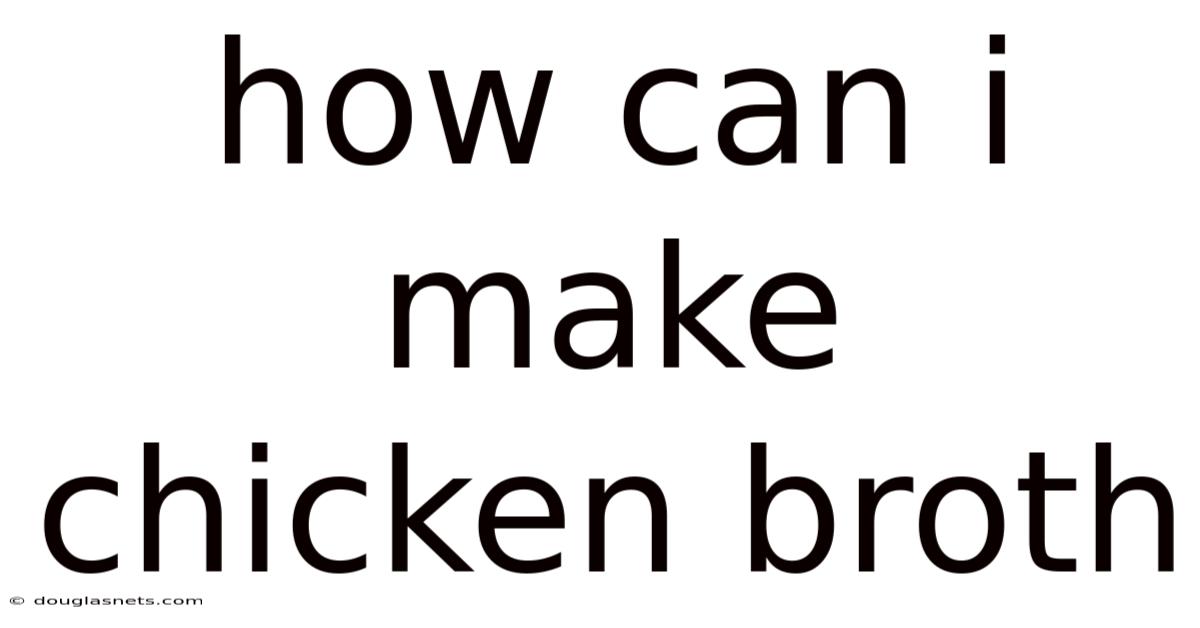 How Can I Make Chicken Broth