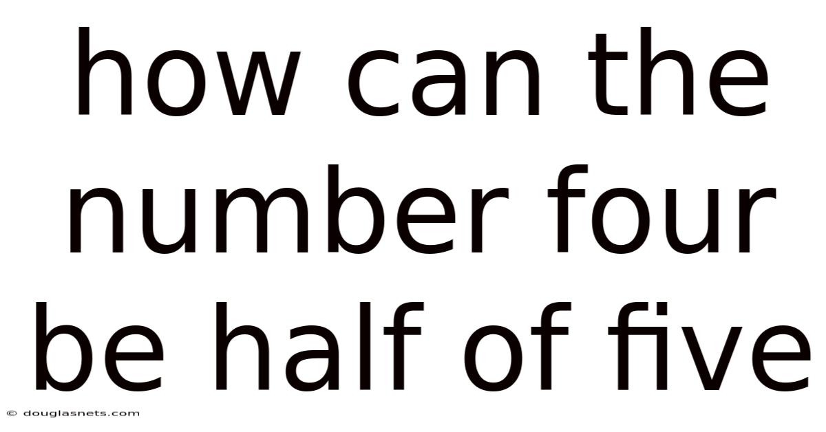 How Can The Number Four Be Half Of Five