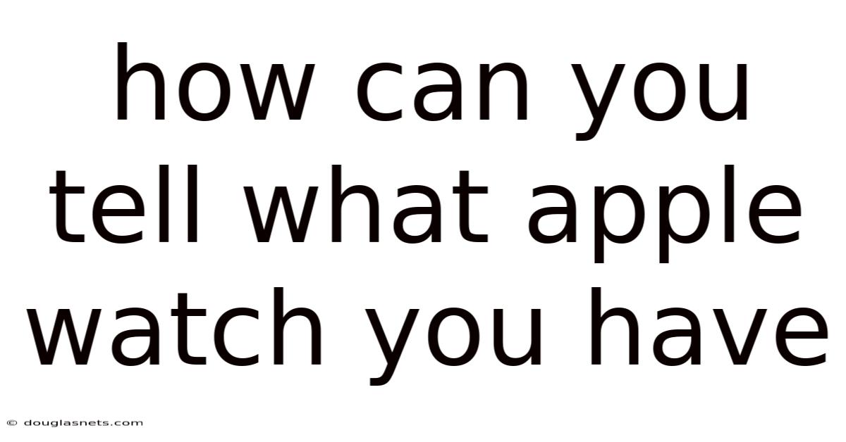 How Can You Tell What Apple Watch You Have