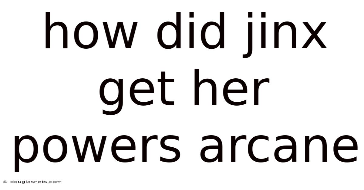 How Did Jinx Get Her Powers Arcane