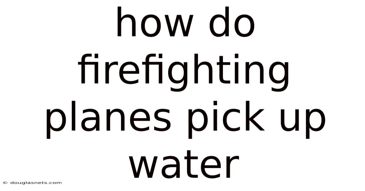 How Do Firefighting Planes Pick Up Water