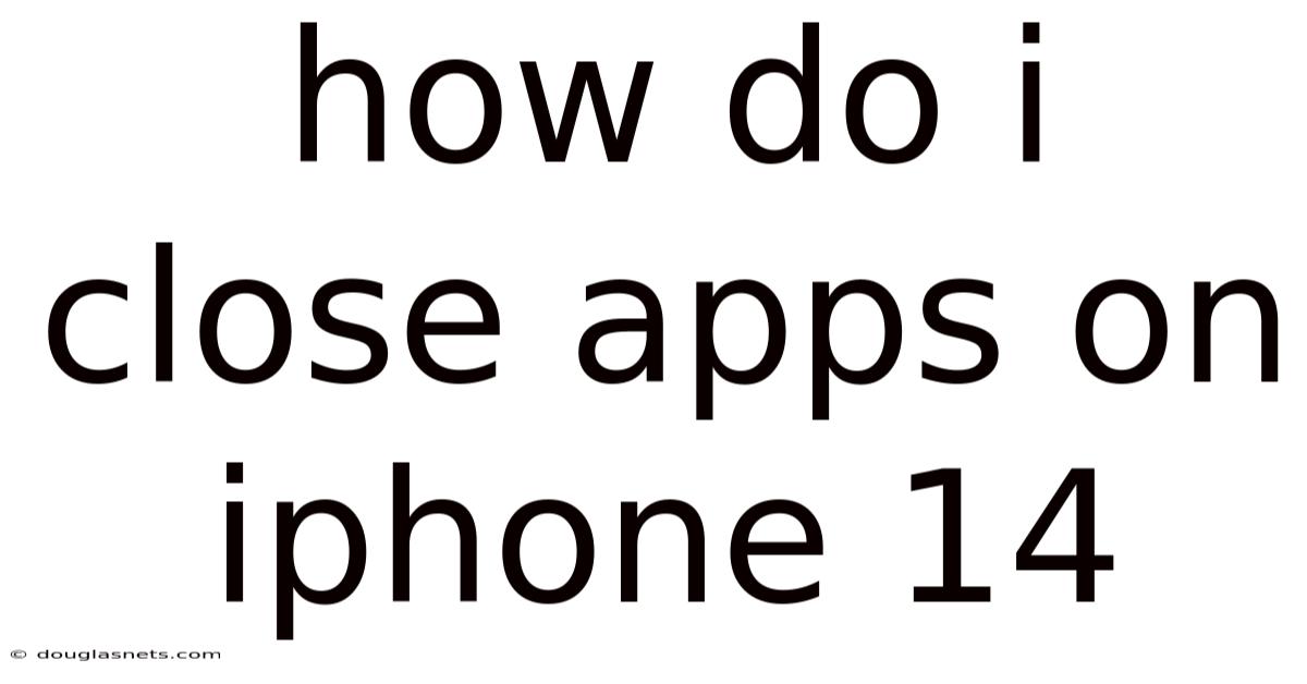 How Do I Close Apps On Iphone 14