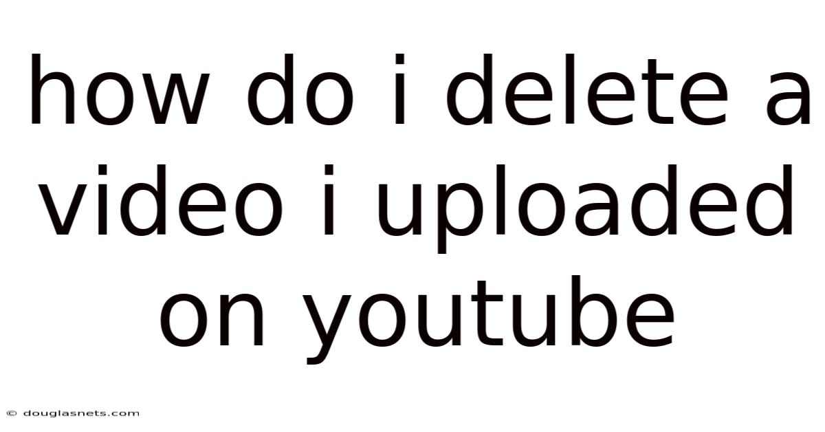 How Do I Delete A Video I Uploaded On Youtube